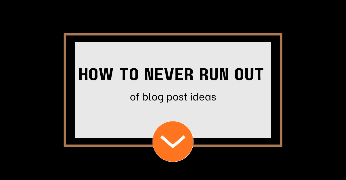 How to Never Run Out of Blog Post Ideas (What I Do)